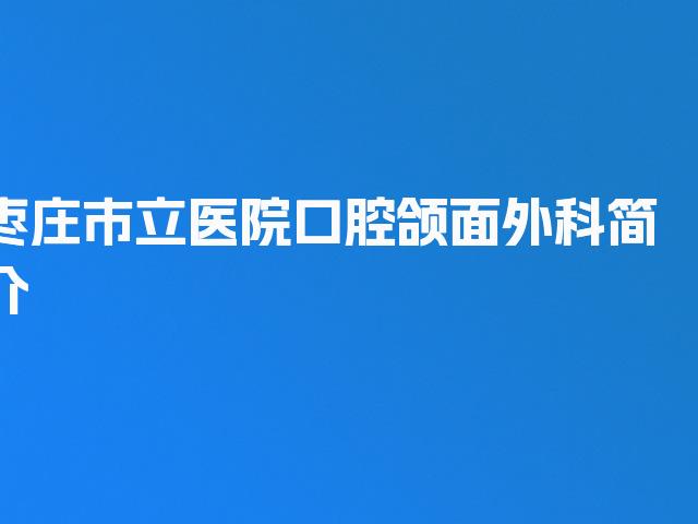 枣庄市立医院口腔颌面外科简介
