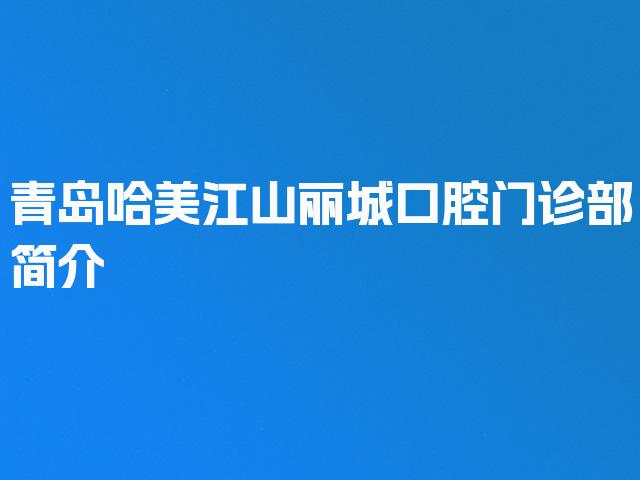 青岛哈美江山丽城口腔门诊部简介
