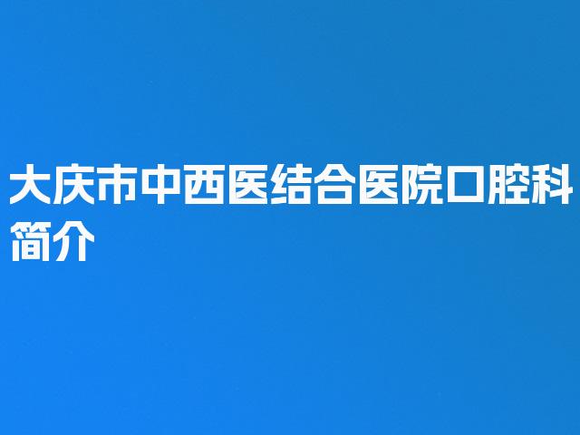 大庆市中西医结合医院口腔科简介