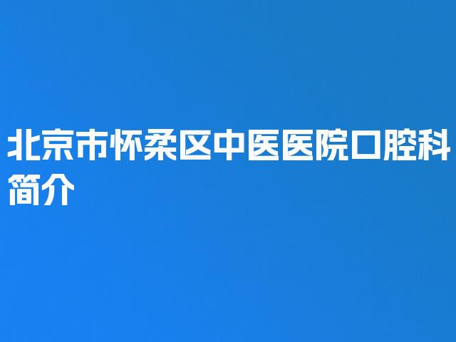 北京市怀柔区中医医院口腔科简介