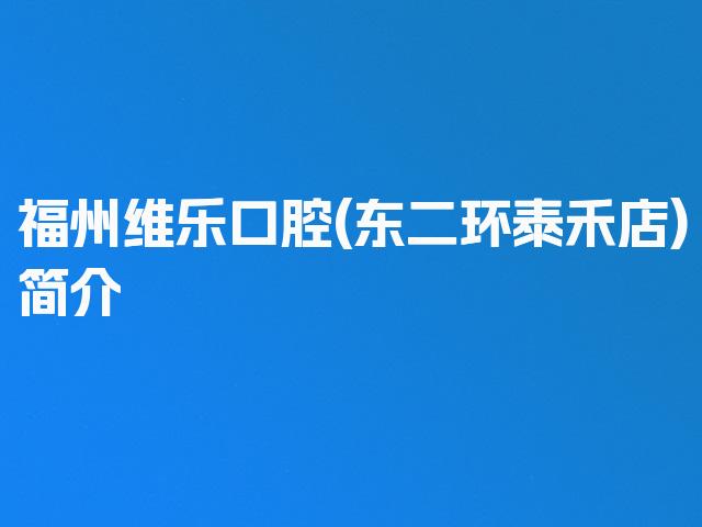 福州维乐口腔(东二环泰禾店)简介