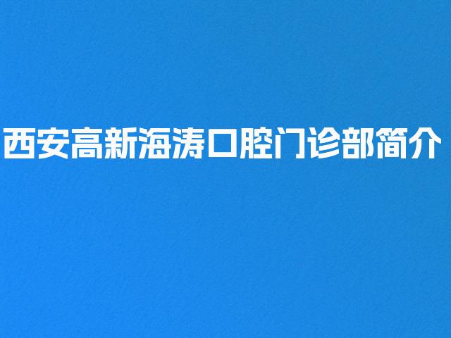 西安高新海涛口腔门诊部简介