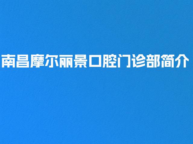 南昌摩尔丽景口腔门诊部简介