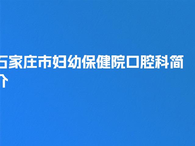 石家庄市妇幼保健院口腔科简介
