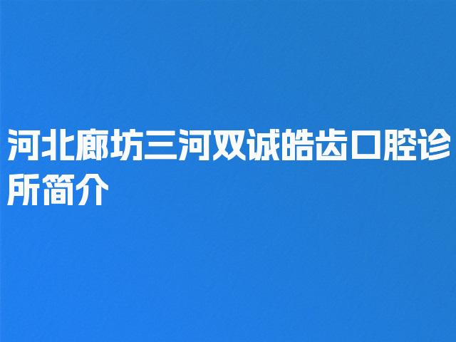 河北廊坊三河双诚皓齿口腔诊所简介