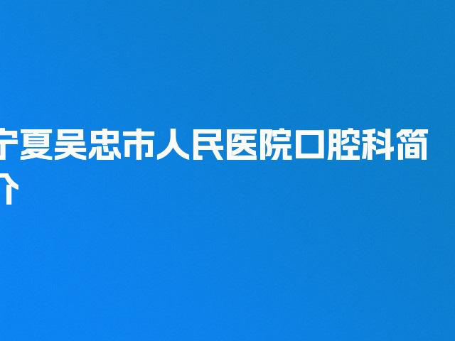宁夏吴忠市人民医院口腔科简介
