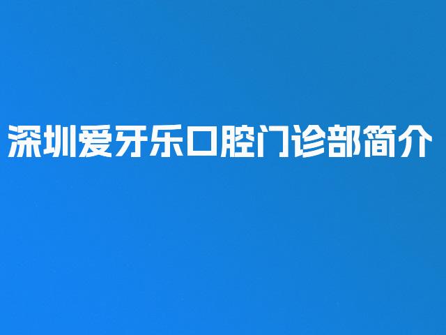 深圳爱牙乐口腔门诊部简介