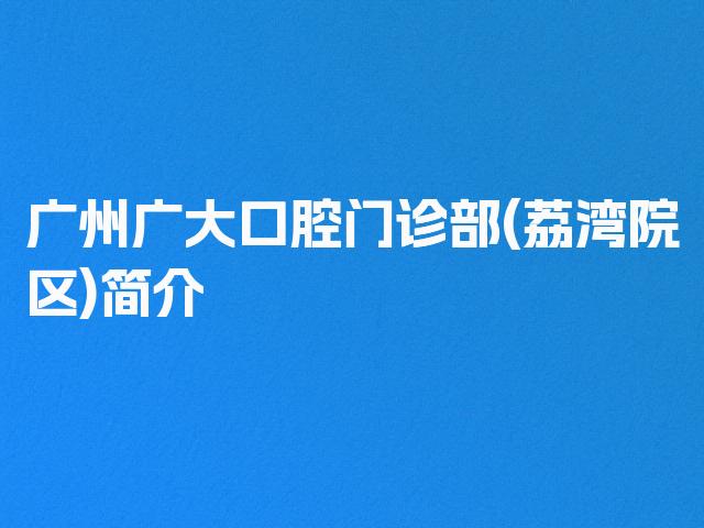 广州广大口腔门诊部(荔湾院区)简介
