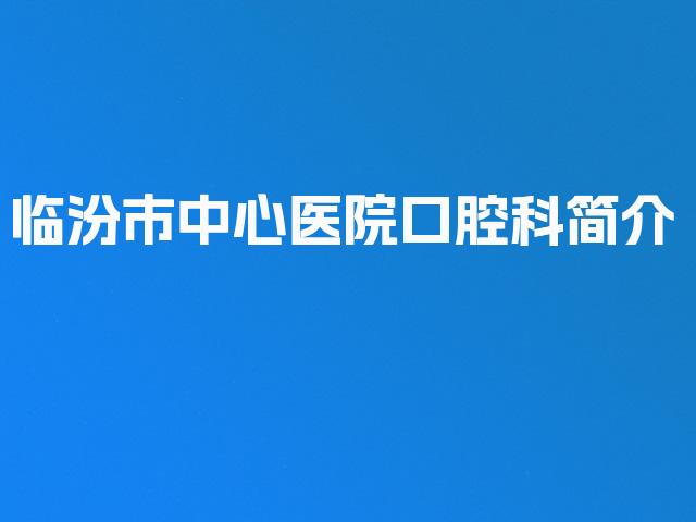 临汾市中心医院口腔科简介