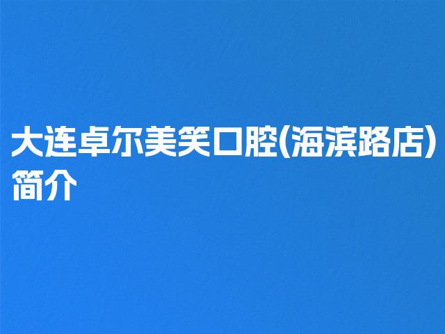 大连卓尔美笑口腔(海滨路店)简介