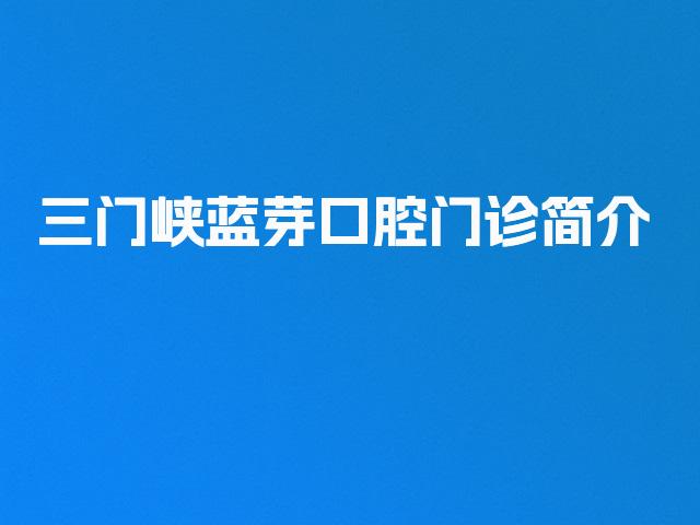 三门峡蓝芽口腔门诊简介