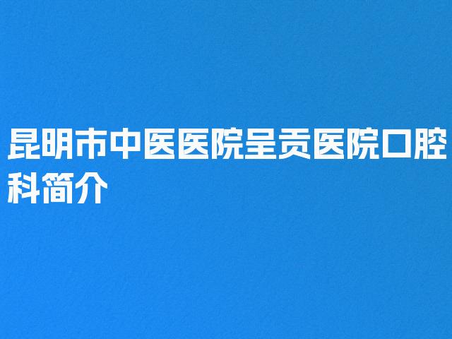 昆明市中医医院呈贡医院口腔科简介