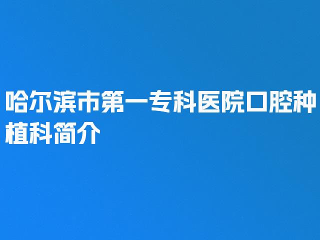 哈尔滨市第一专科医院口腔种植科简介