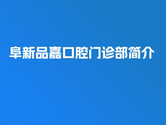 阜新品嘉口腔门诊部简介