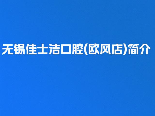 无锡佳士洁口腔(欧风店)简介