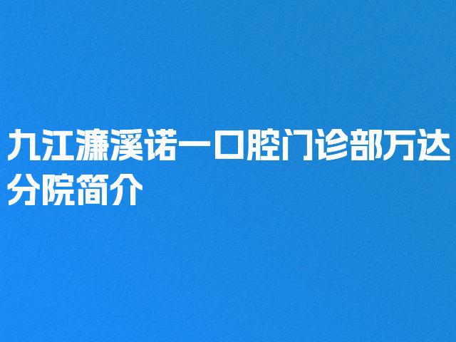 九江濂溪诺一口腔门诊部万达分院简介