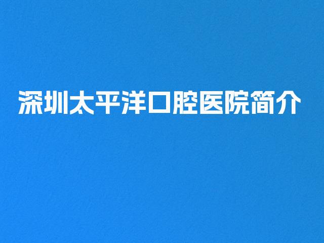 深圳太平洋口腔医院简介