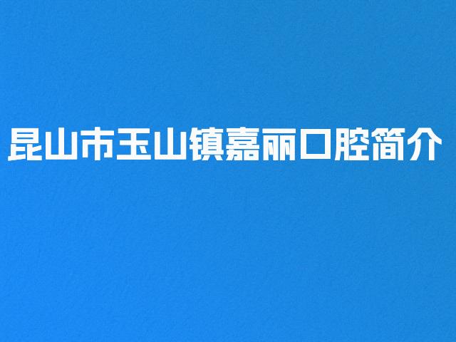 昆山市玉山镇嘉丽口腔简介