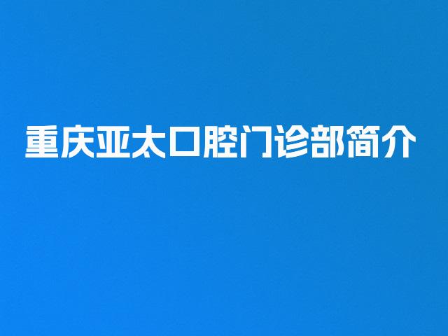 重庆亚太口腔门诊部简介