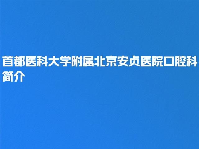 首都医科大学附属北京安贞医院口腔科简介