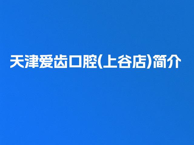 天津爱齿口腔(上谷店)简介