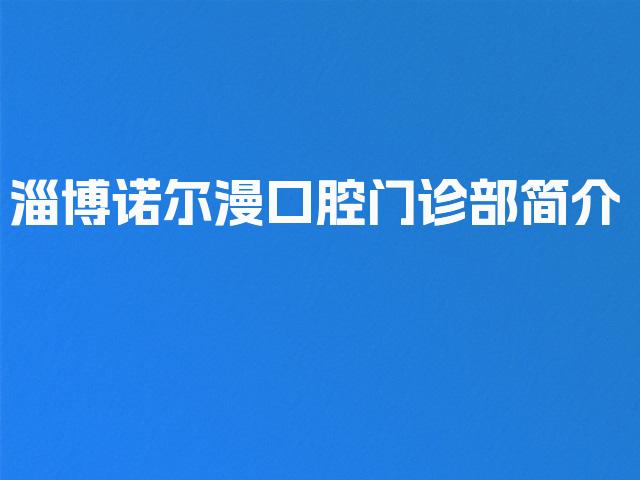 淄博诺尔漫口腔门诊部简介