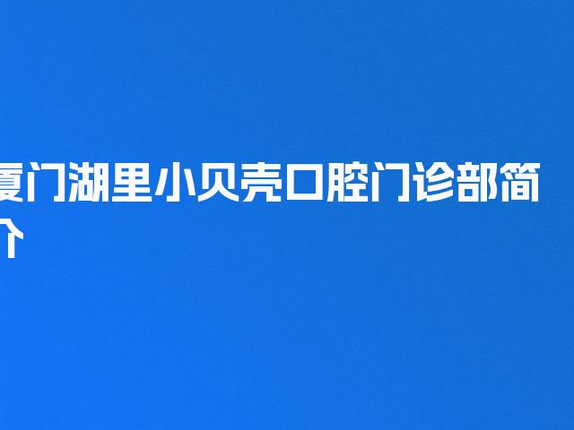 厦门湖里小贝壳口腔门诊部简介