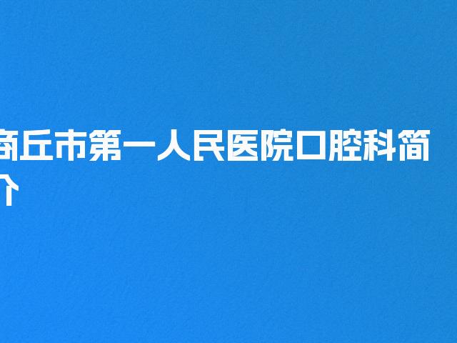 商丘市第一人民医院口腔科简介