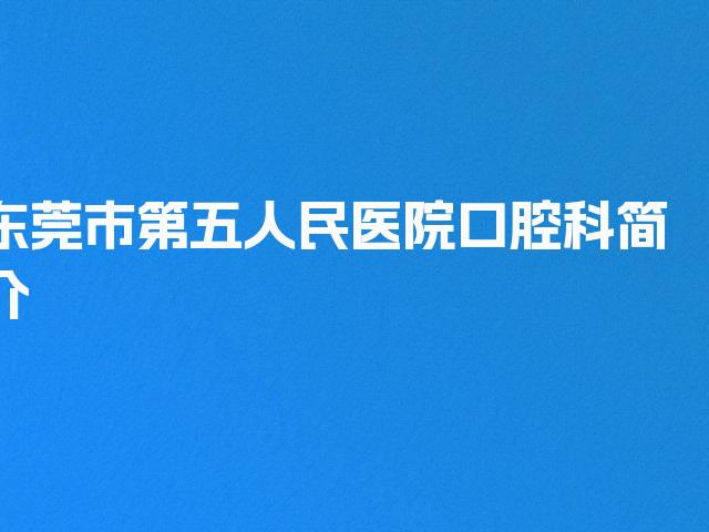 东莞市第五人民医院口腔科简介