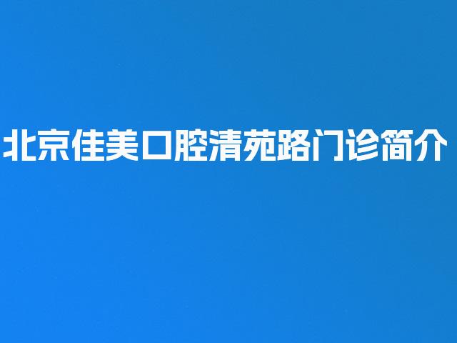 北京佳美口腔清苑路门诊简介
