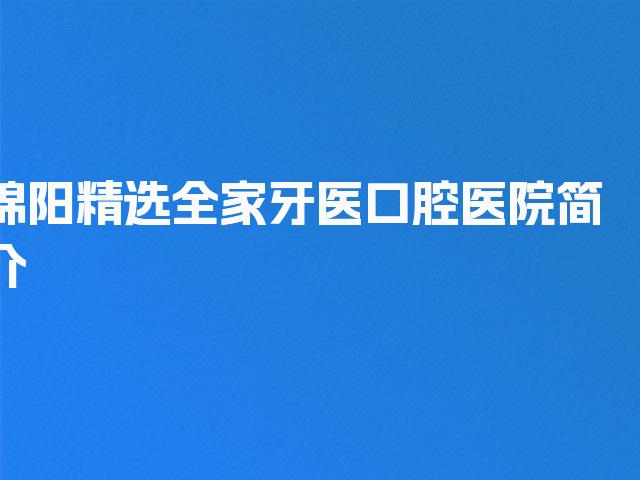 绵阳精选全家牙医口腔医院简介