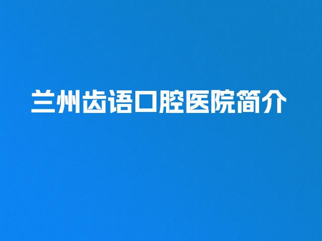 兰州齿语口腔医院简介