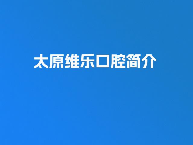 太原维乐口腔简介