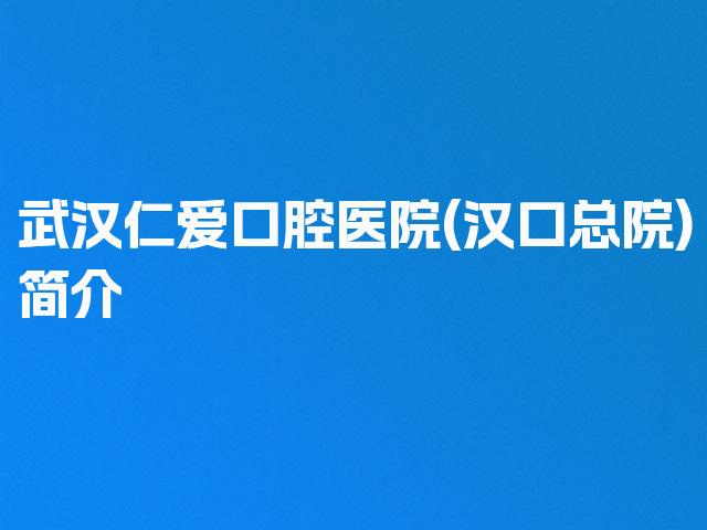 武汉仁爱口腔医院(汉口总院)简介