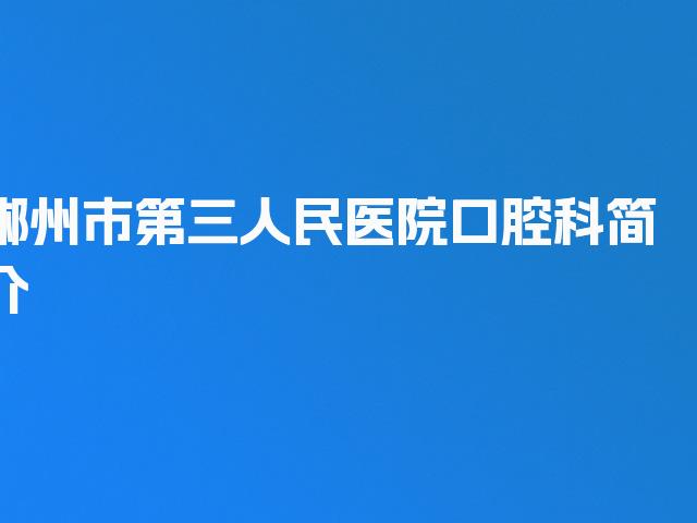 郴州市第三人民医院口腔科简介