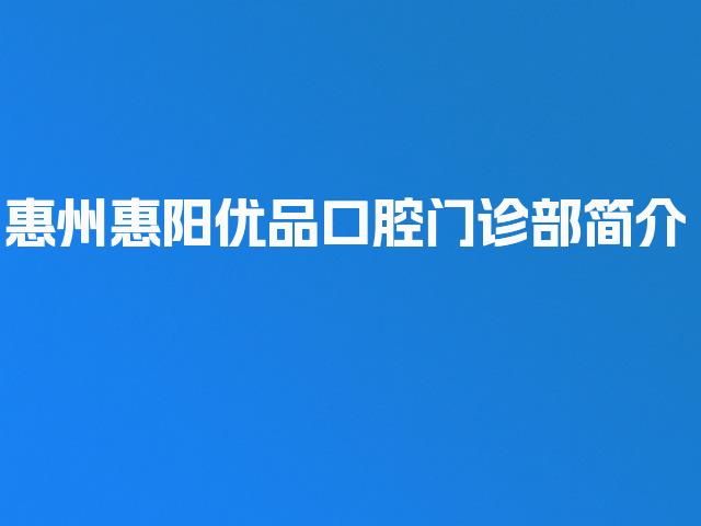惠州惠阳优品口腔门诊部简介
