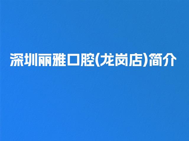 深圳丽雅口腔(龙岗店)简介