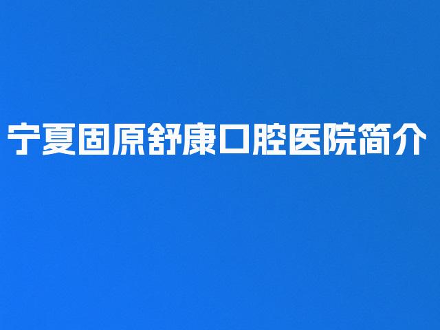 宁夏固原舒康口腔医院简介