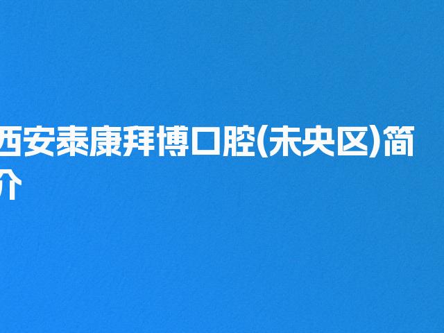 西安泰康拜博口腔(未央区)简介