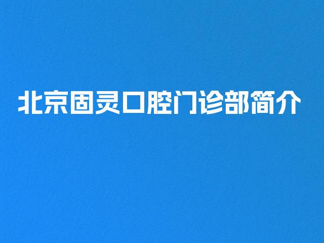 北京固灵口腔门诊部简介