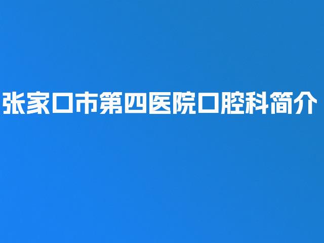 张家口市第四医院口腔科简介