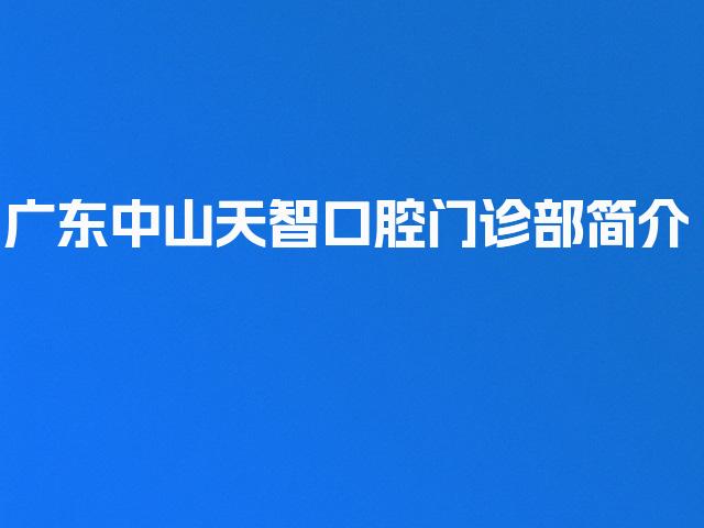 广东中山天智口腔门诊部简介