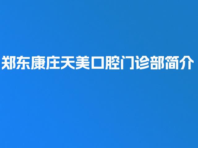 郑东康庄天美口腔门诊部简介