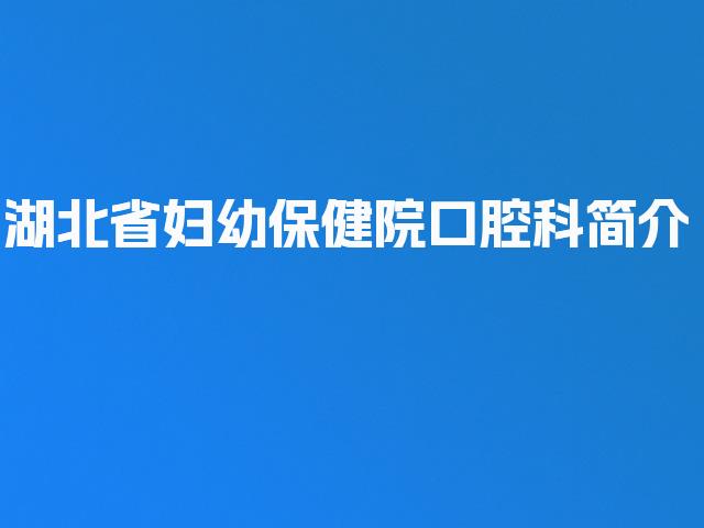 湖北省妇幼保健院口腔科简介