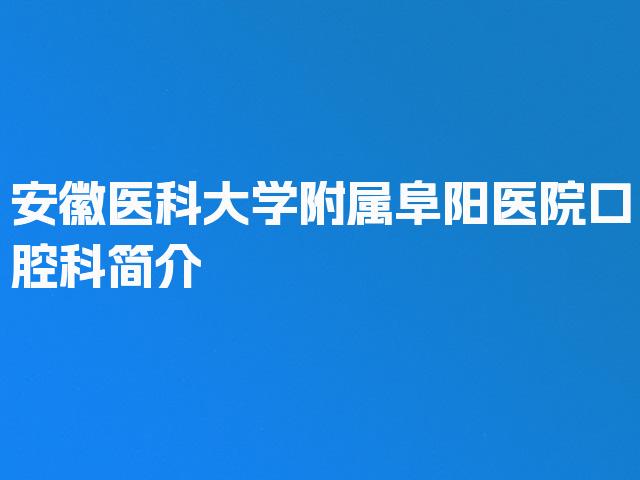 安徽医科大学附属阜阳医院口腔科简介