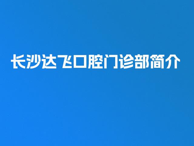 长沙达飞口腔门诊部简介