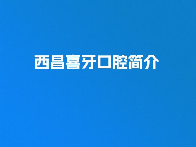 西昌喜牙口腔简介