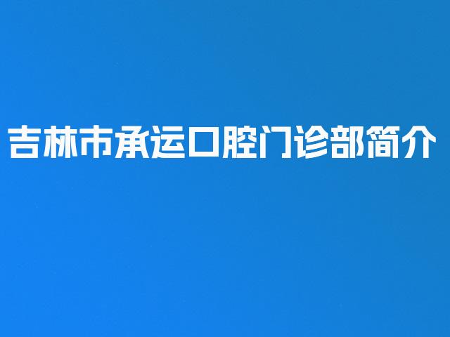 吉林市承运口腔门诊部简介