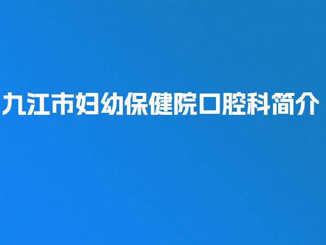 九江市妇幼保健院口腔科简介