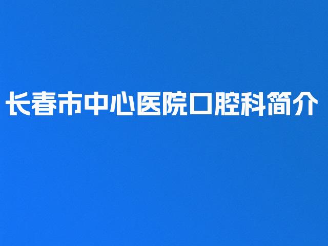 长春市中心医院口腔科简介